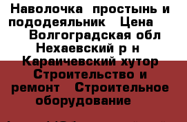 Наволочка, простынь и пододеяльник › Цена ­ 315 - Волгоградская обл., Нехаевский р-н, Караичевский хутор Строительство и ремонт » Строительное оборудование   